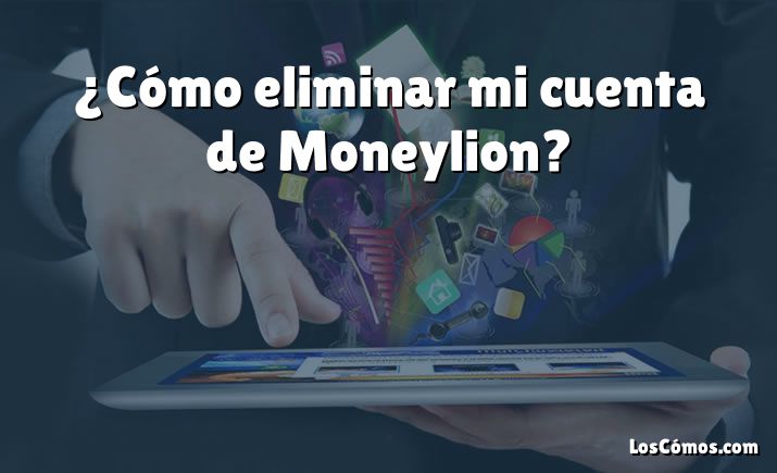 ¿Cómo eliminar mi cuenta de Moneylion?