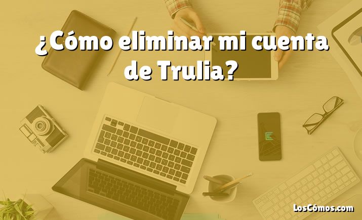 ¿Cómo eliminar mi cuenta de Trulia?