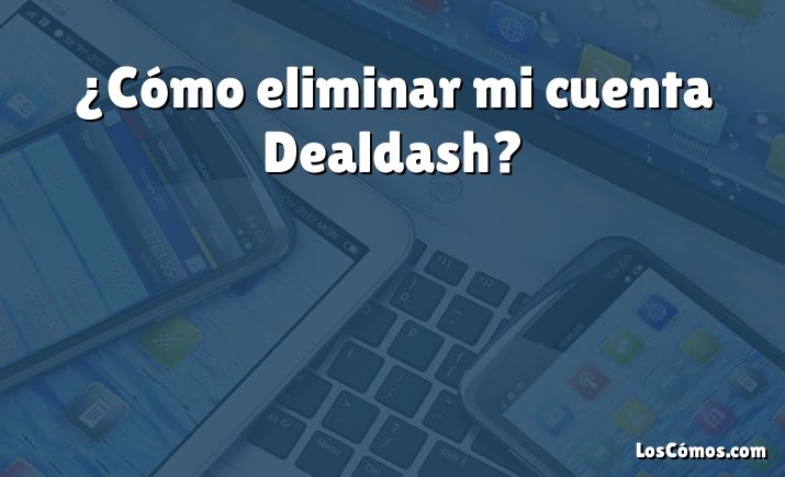 ¿Cómo eliminar mi cuenta Dealdash?