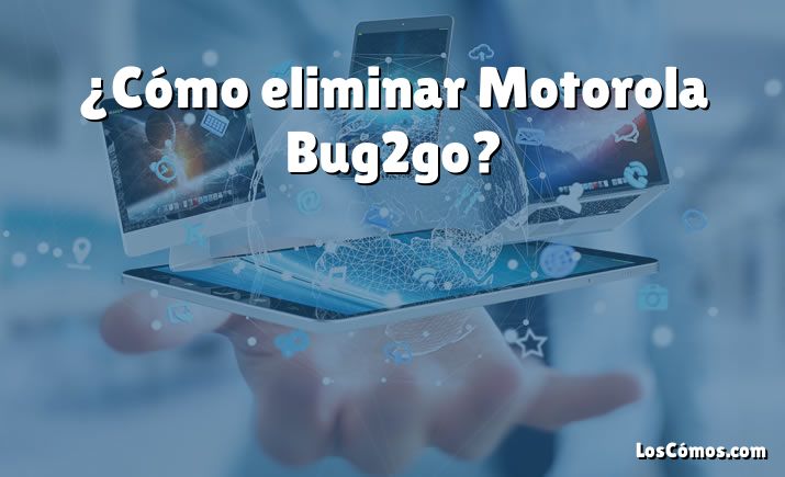 ¿Cómo eliminar Motorola Bug2go?