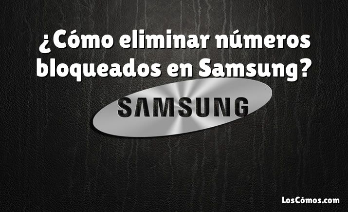 ¿Cómo eliminar números bloqueados en Samsung?