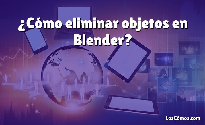 ¿Cómo eliminar objetos en Blender?