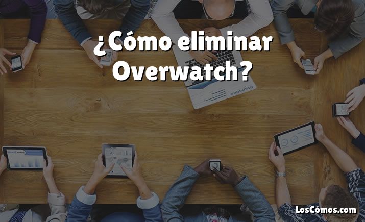 ¿Cómo eliminar Overwatch?