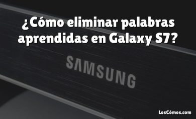 ¿Cómo eliminar palabras aprendidas en Galaxy S7?