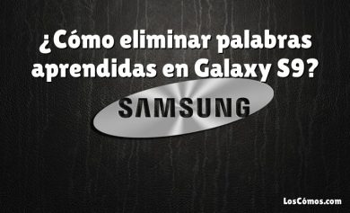 ¿Cómo eliminar palabras aprendidas en Galaxy S9?