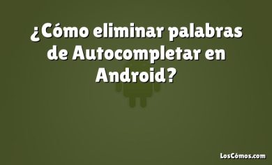 ¿Cómo eliminar palabras de Autocompletar en Android?