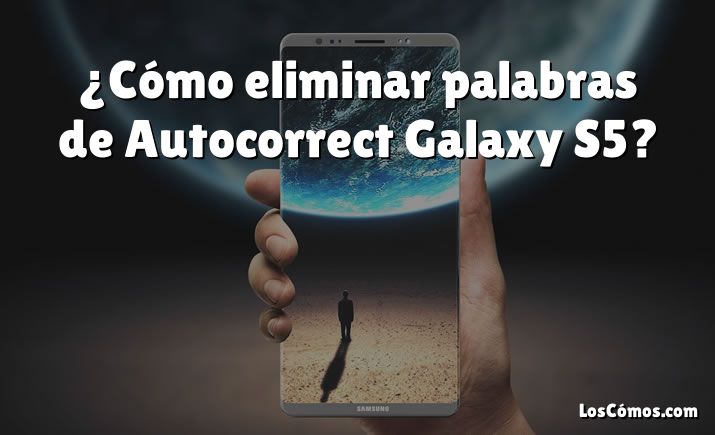 ¿Cómo eliminar palabras de Autocorrect Galaxy S5?