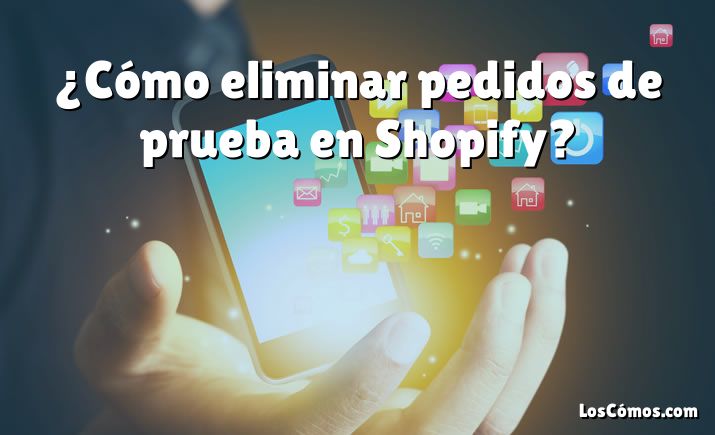 ¿Cómo eliminar pedidos de prueba en Shopify?