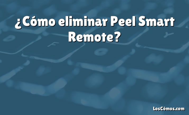 ¿Cómo eliminar Peel Smart Remote?