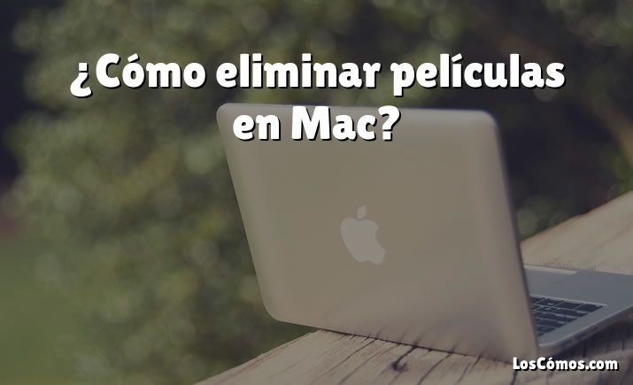 ¿Cómo eliminar películas en Mac?