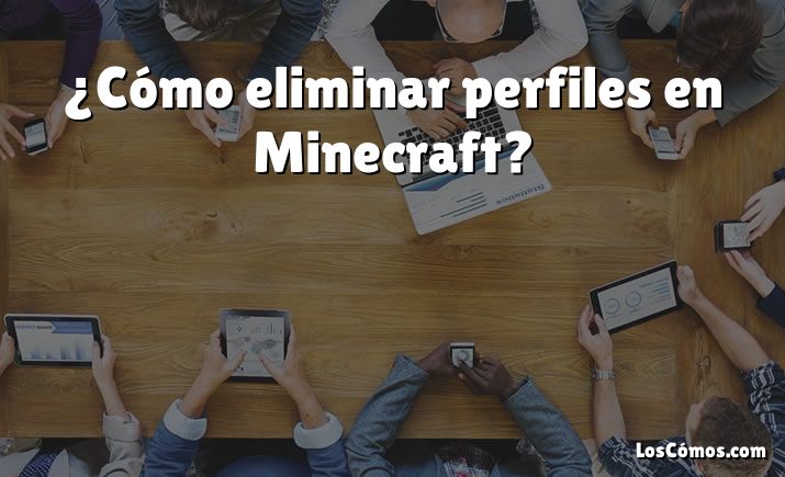 ¿Cómo eliminar perfiles en Minecraft?