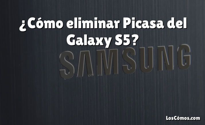 ¿Cómo eliminar Picasa del Galaxy S5?