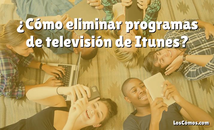 ¿Cómo eliminar programas de televisión de Itunes?