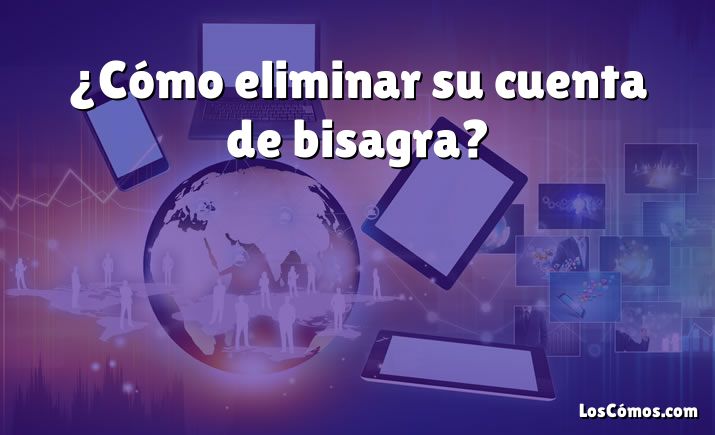 ¿Cómo eliminar su cuenta de bisagra?