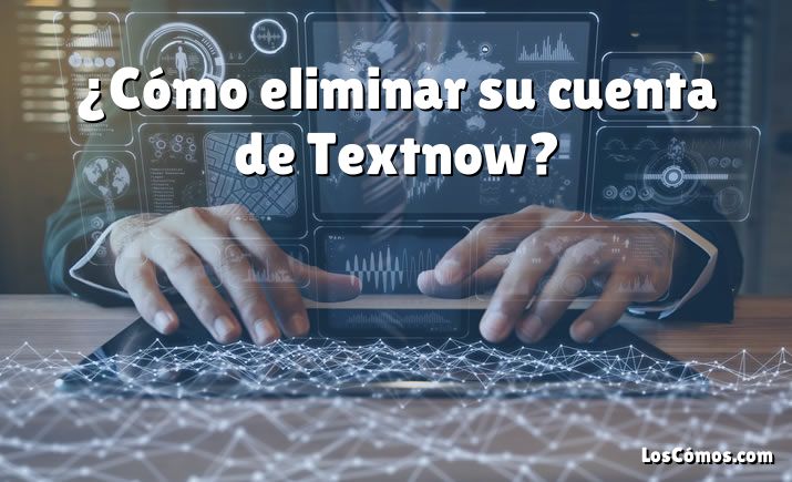 ¿Cómo eliminar su cuenta de Textnow?