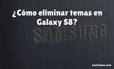 ¿Cómo eliminar temas en Galaxy S8?