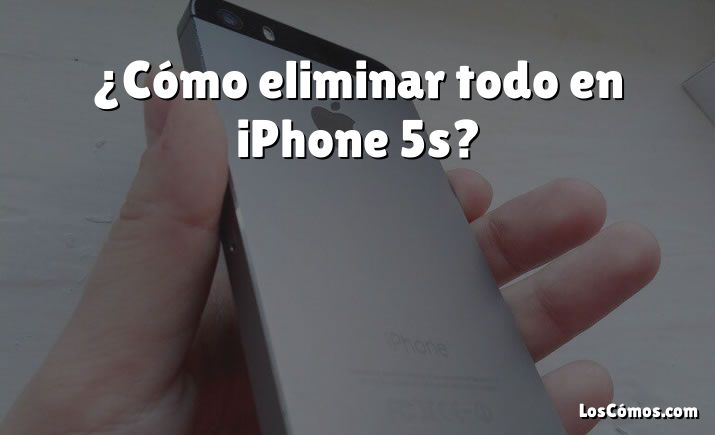 ¿Cómo eliminar todo en iPhone 5s?