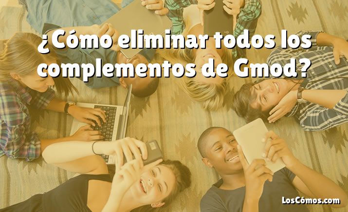 ¿Cómo eliminar todos los complementos de Gmod?