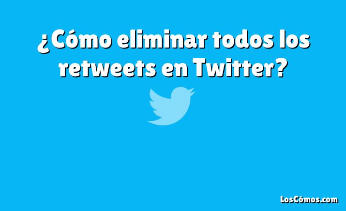 ¿Cómo eliminar todos los retweets en Twitter?