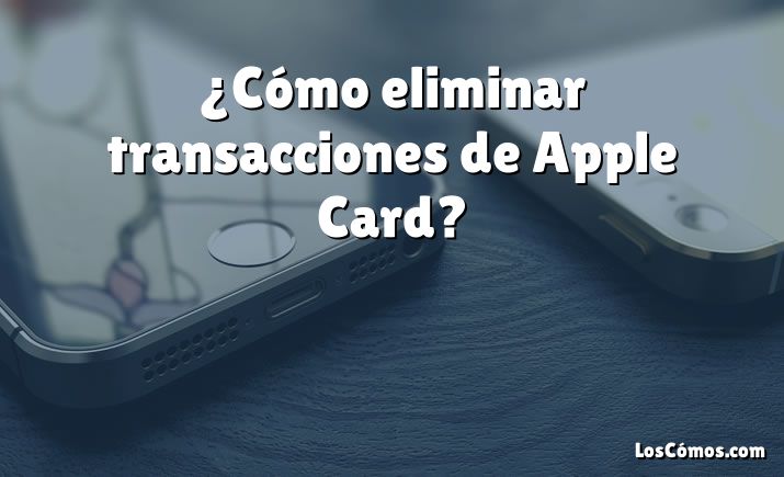 ¿Cómo eliminar transacciones de Apple Card?