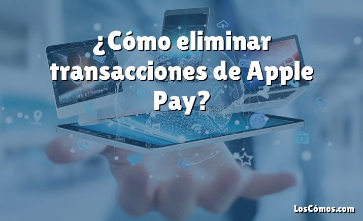 ¿Cómo eliminar transacciones de Apple Pay?