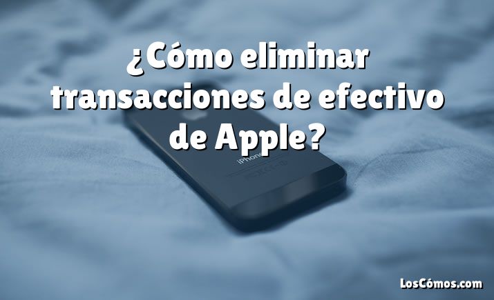 ¿Cómo eliminar transacciones de efectivo de Apple?