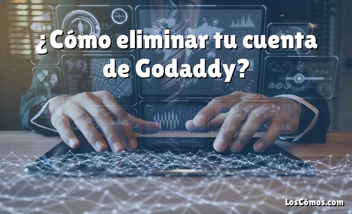 ¿Cómo eliminar tu cuenta de Godaddy?