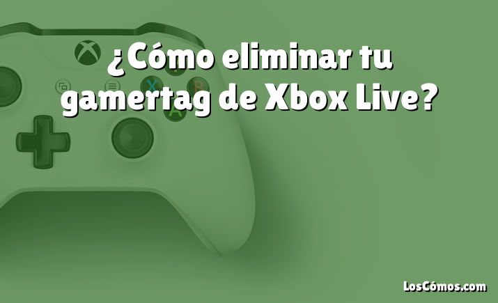 ¿Cómo eliminar tu gamertag de Xbox Live?