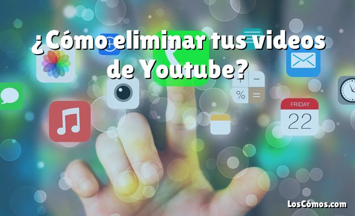 ¿Cómo eliminar tus videos de Youtube?