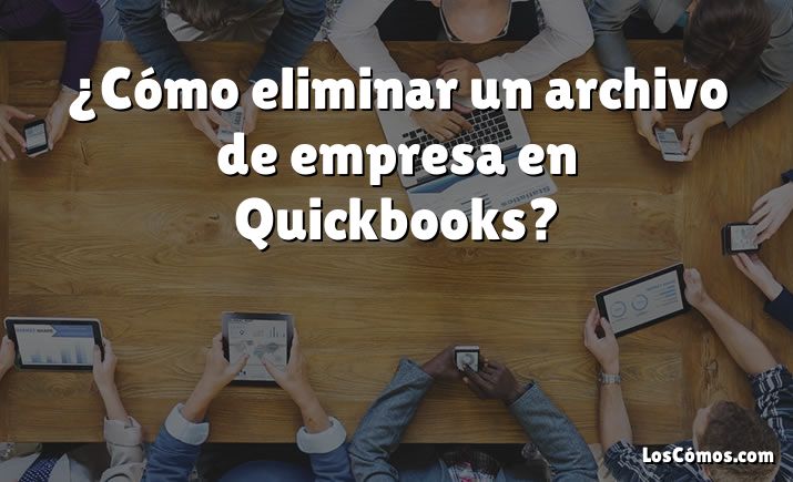 ¿Cómo eliminar un archivo de empresa en Quickbooks?