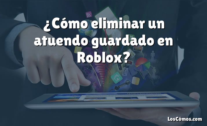 ¿Cómo eliminar un atuendo guardado en Roblox?