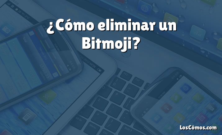 ¿Cómo eliminar un Bitmoji?