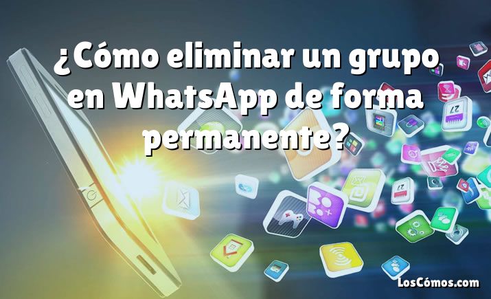 ¿Cómo eliminar un grupo en WhatsApp de forma permanente?