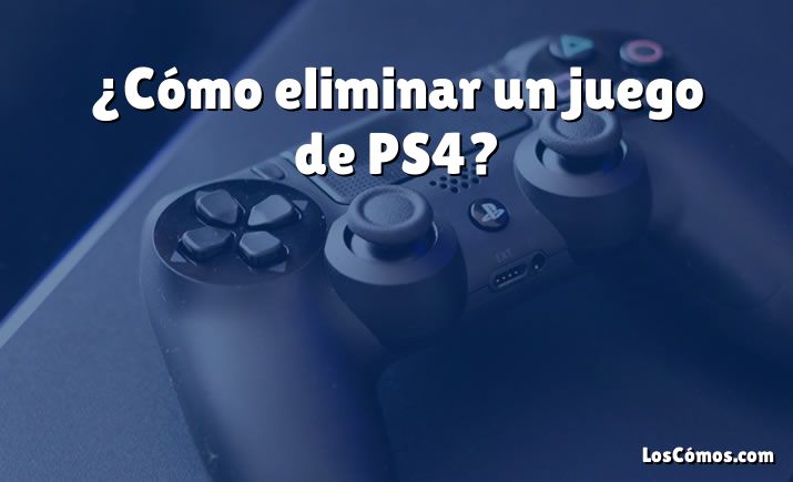 ¿Cómo eliminar un juego de PS4?