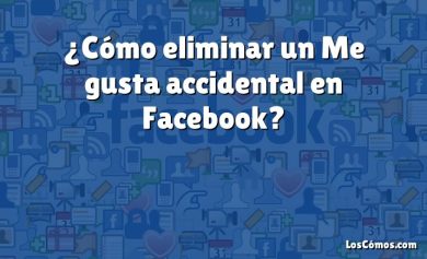 ¿Cómo eliminar un Me gusta accidental en Facebook?