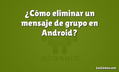 ¿Cómo eliminar un mensaje de grupo en Android?