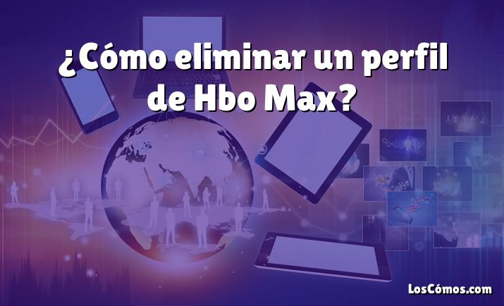 ¿Cómo eliminar un perfil de Hbo Max?