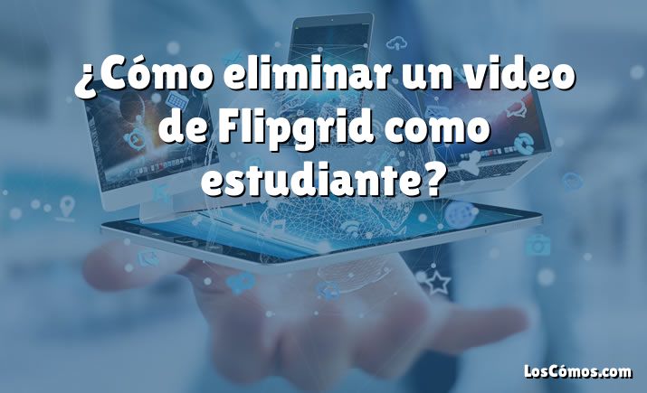 ¿Cómo eliminar un video de Flipgrid como estudiante?