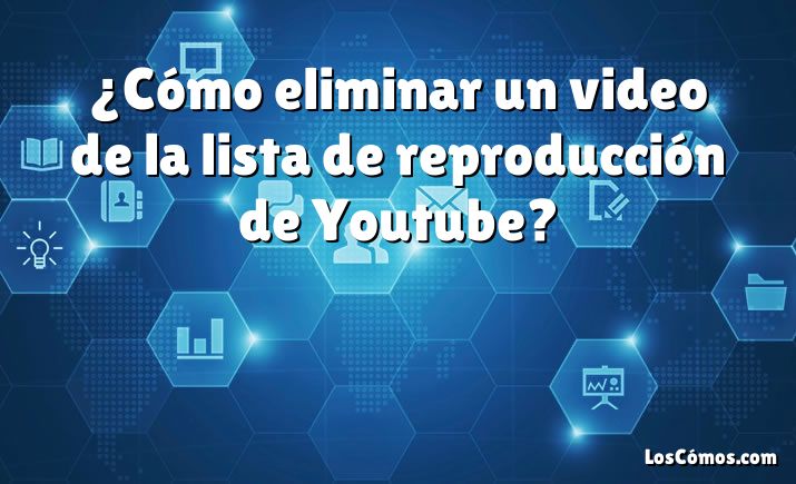 ¿Cómo eliminar un video de la lista de reproducción de Youtube?