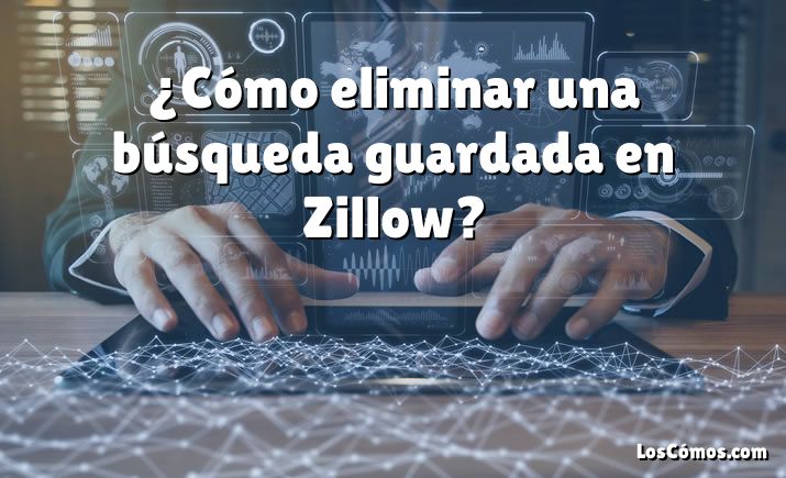 ¿Cómo eliminar una búsqueda guardada en Zillow?