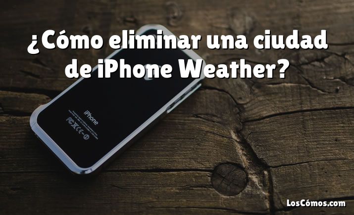 ¿Cómo eliminar una ciudad de iPhone Weather?