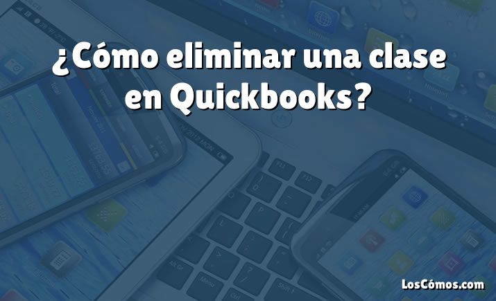 ¿Cómo eliminar una clase en Quickbooks?