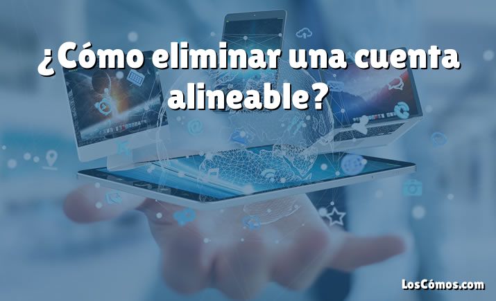 ¿Cómo eliminar una cuenta alineable?