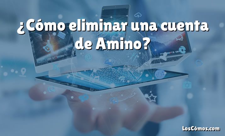 ¿Cómo eliminar una cuenta de Amino?