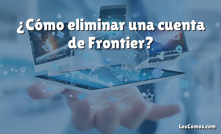 ¿Cómo eliminar una cuenta de Frontier?