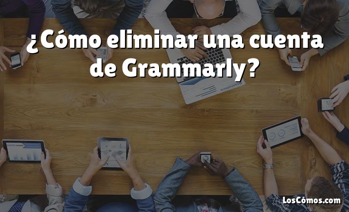 ¿Cómo eliminar una cuenta de Grammarly?