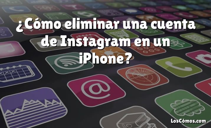 ¿Cómo eliminar una cuenta de Instagram en un iPhone?