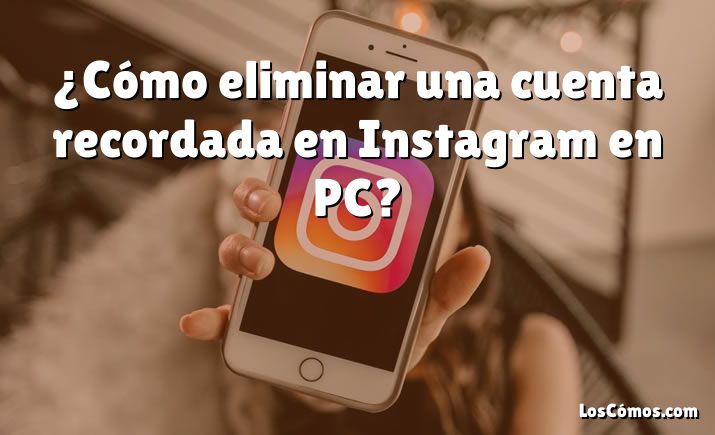 ¿Cómo eliminar una cuenta recordada en Instagram en PC?