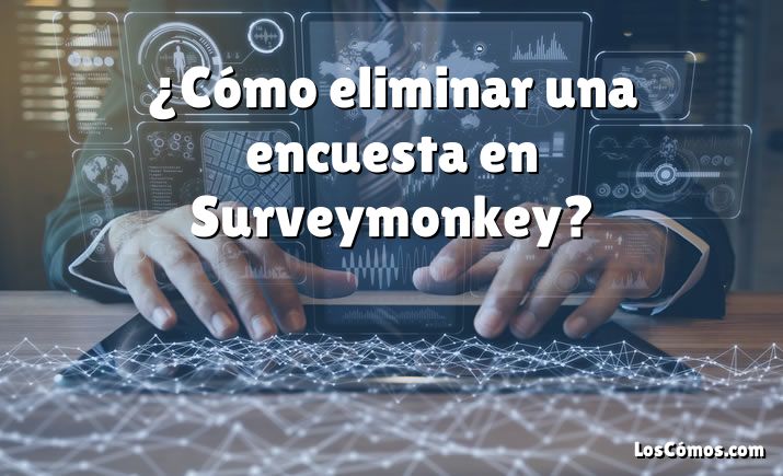 ¿Cómo eliminar una encuesta en Surveymonkey?