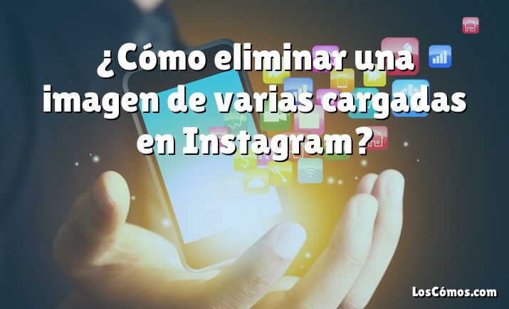 ¿Cómo eliminar una imagen de varias cargadas en Instagram?